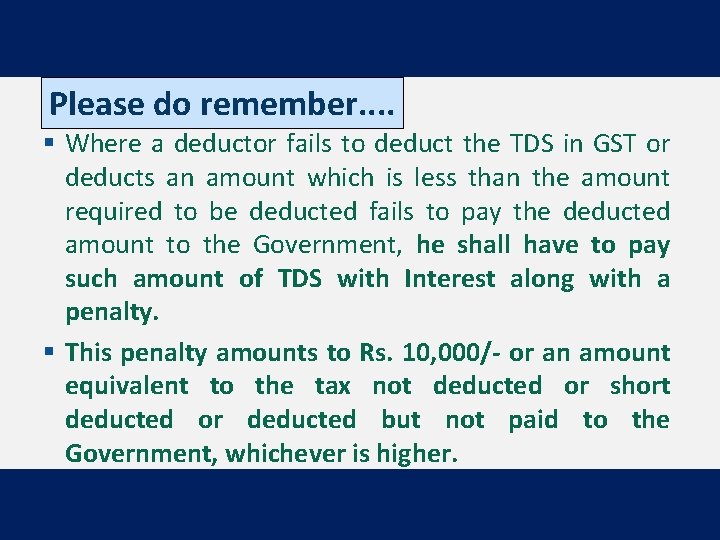 Please do remember. . § Where a deductor fails to deduct the TDS in