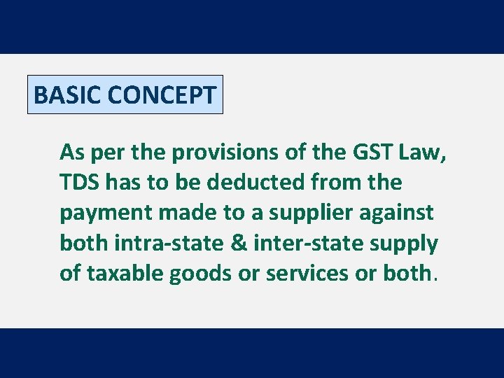 BASIC CONCEPT As per the provisions of the GST Law, TDS has to be