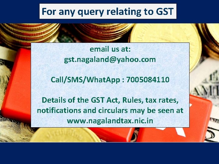 For any query relating to GST email us at: gst. nagaland@yahoo. com Call/SMS/What. App