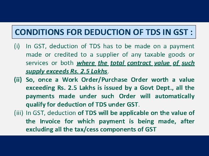 CONDITIONS FOR DEDUCTION OF TDS IN GST : (i) In GST, deduction of TDS