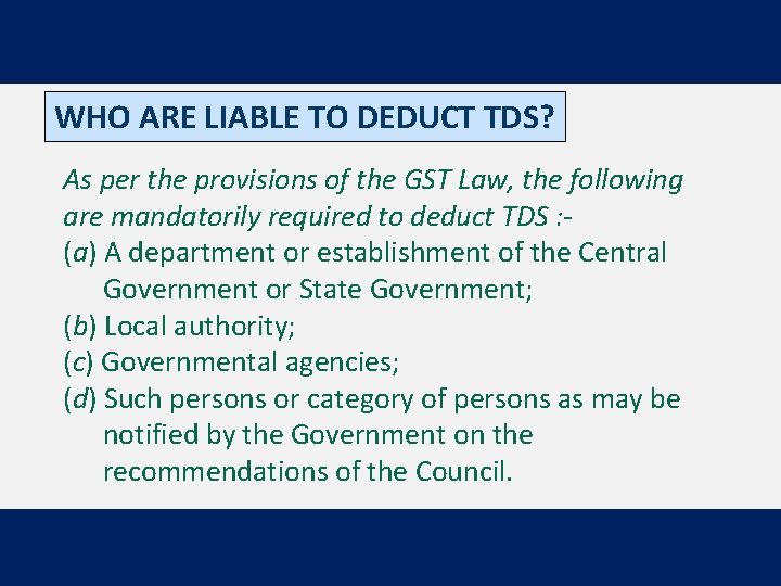 WHO ARE LIABLE TO DEDUCT TDS? As per the provisions of the GST Law,