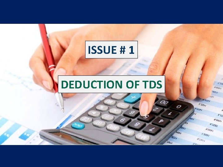 ISSUE # 1 DEDUCTION OF TDS 