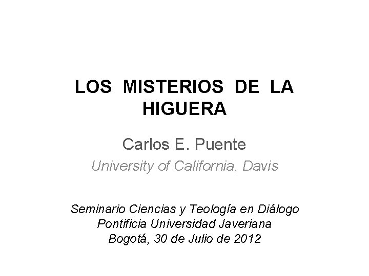 LOS MISTERIOS DE LA HIGUERA Carlos E. Puente University of California, Davis Seminario Ciencias