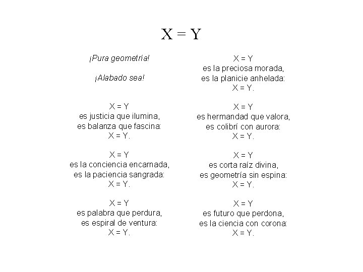 X=Y ¡Pura geometría! ¡Alabado sea! X = Y es la preciosa morada, es la