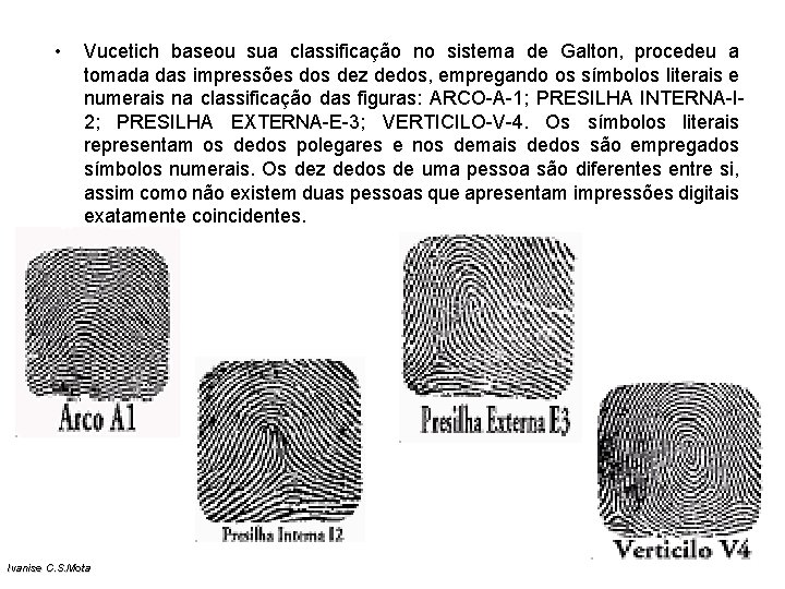 • Vucetich baseou sua classificação no sistema de Galton, procedeu a tomada das • Vucetich baseou sua classificação no sistema de Galton, procedeu a tomada das
