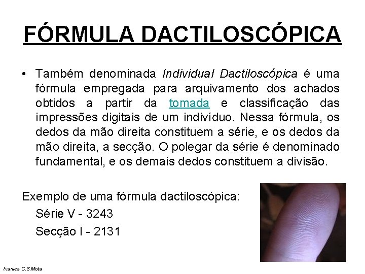 FÓRMULA DACTILOSCÓPICA • Também denominada Individual Dactiloscópica é uma fórmula empregada para arquivamento dos FÓRMULA DACTILOSCÓPICA • Também denominada Individual Dactiloscópica é uma fórmula empregada para arquivamento dos
