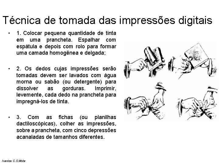 Técnica de tomada das impressões digitais • 1. Colocar pequena quantidade de tinta em Técnica de tomada das impressões digitais • 1. Colocar pequena quantidade de tinta em
