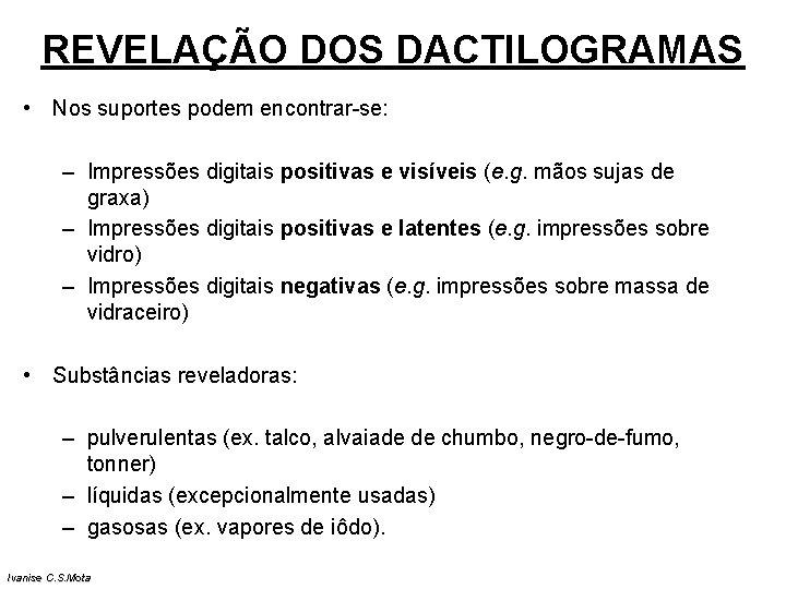 REVELAÇÃO DOS DACTILOGRAMAS • Nos suportes podem encontrar-se: – Impressões digitais positivas e visíveis REVELAÇÃO DOS DACTILOGRAMAS • Nos suportes podem encontrar-se: – Impressões digitais positivas e visíveis