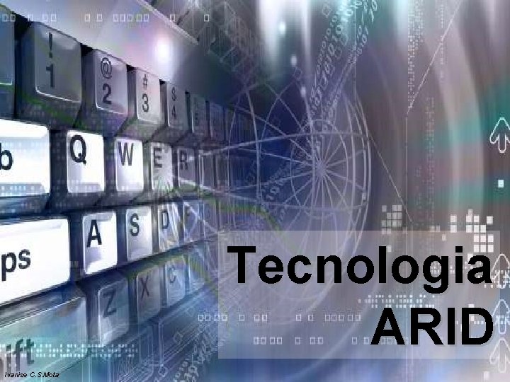 Tecnologia ARID Ivanise C. S. Mota Tecnologia ARID Ivanise C. S. Mota