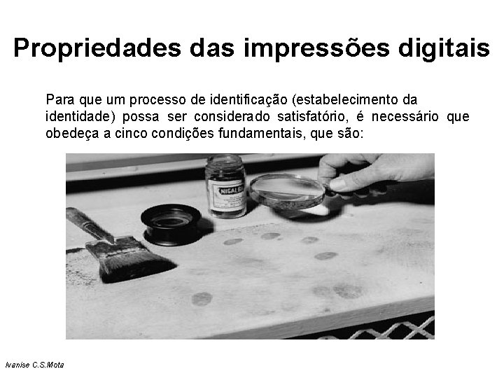 Propriedades das impressões digitais Para que um processo de identificação (estabelecimento da identidade) possa Propriedades das impressões digitais Para que um processo de identificação (estabelecimento da identidade) possa