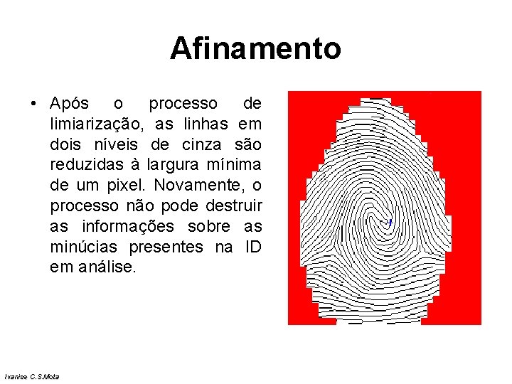 Afinamento • Após o processo de limiarização, as linhas em dois níveis de cinza Afinamento • Após o processo de limiarização, as linhas em dois níveis de cinza