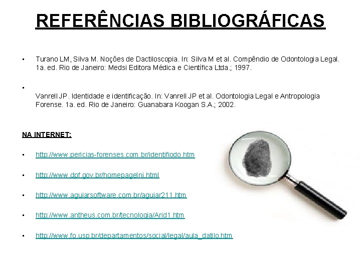 REFERÊNCIAS BIBLIOGRÁFICAS • Turano LM, Silva M. Noções de Dactiloscopia. In: Silva M et REFERÊNCIAS BIBLIOGRÁFICAS • Turano LM, Silva M. Noções de Dactiloscopia. In: Silva M et
