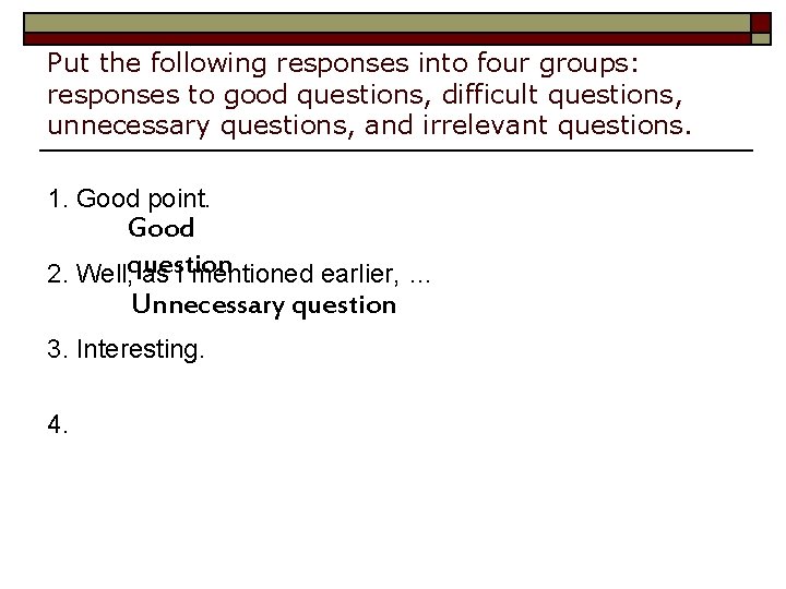 Put the following responses into four groups: responses to good questions, difficult questions, unnecessary
