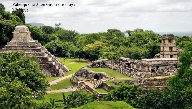 Palenque, cité cérémonielle maya Mexique 