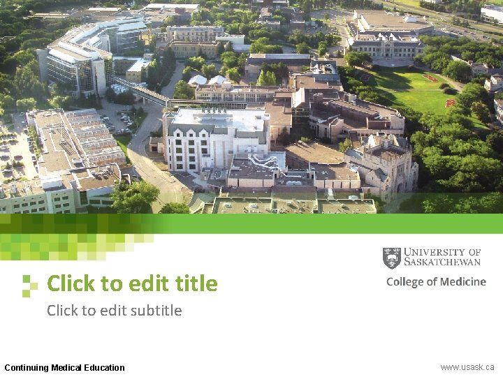 Click to edit title Click to edit subtitle Continuing Medical Education www. usask. ca