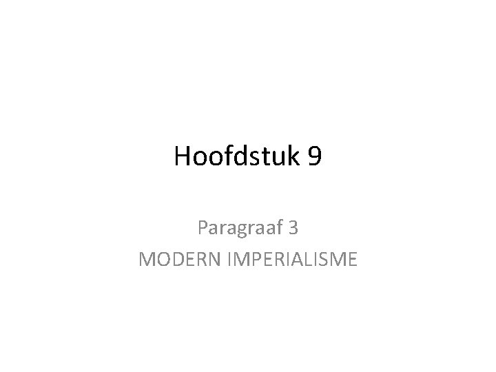 Hoofdstuk 9 Paragraaf 3 MODERN IMPERIALISME Hoofdstuk 9 Paragraaf 3 MODERN IMPERIALISME