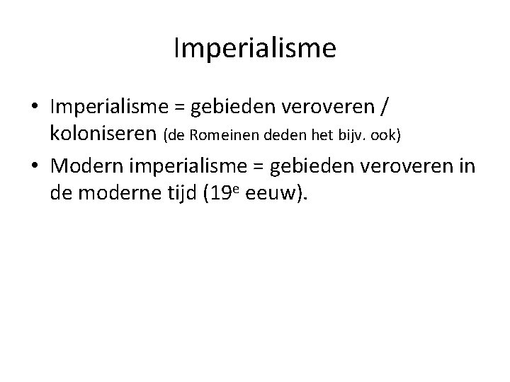 Imperialisme • Imperialisme = gebieden veroveren / koloniseren (de Romeinen deden het bijv. ook) Imperialisme • Imperialisme = gebieden veroveren / koloniseren (de Romeinen deden het bijv. ook)