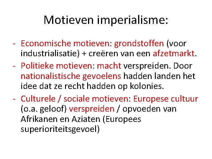 Motieven imperialisme: - Economische motieven: grondstoffen (voor industrialisatie) + creëren van een afzetmarkt. - Motieven imperialisme: - Economische motieven: grondstoffen (voor industrialisatie) + creëren van een afzetmarkt. -