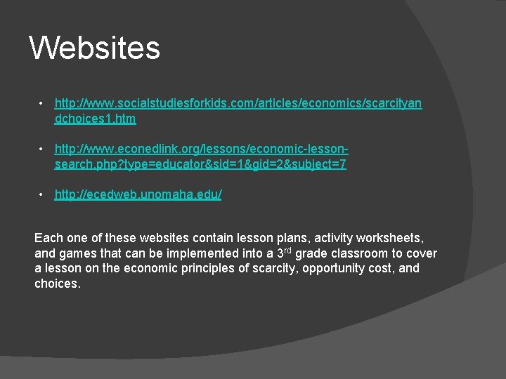 Websites • http: //www. socialstudiesforkids. com/articles/economics/scarcityan dchoices 1. htm • http: //www. econedlink. org/lessons/economic-lessonsearch.