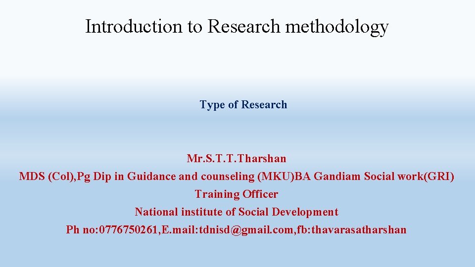 Introduction to Research methodology Type of Research Mr. S. T. T. Tharshan MDS (Col),