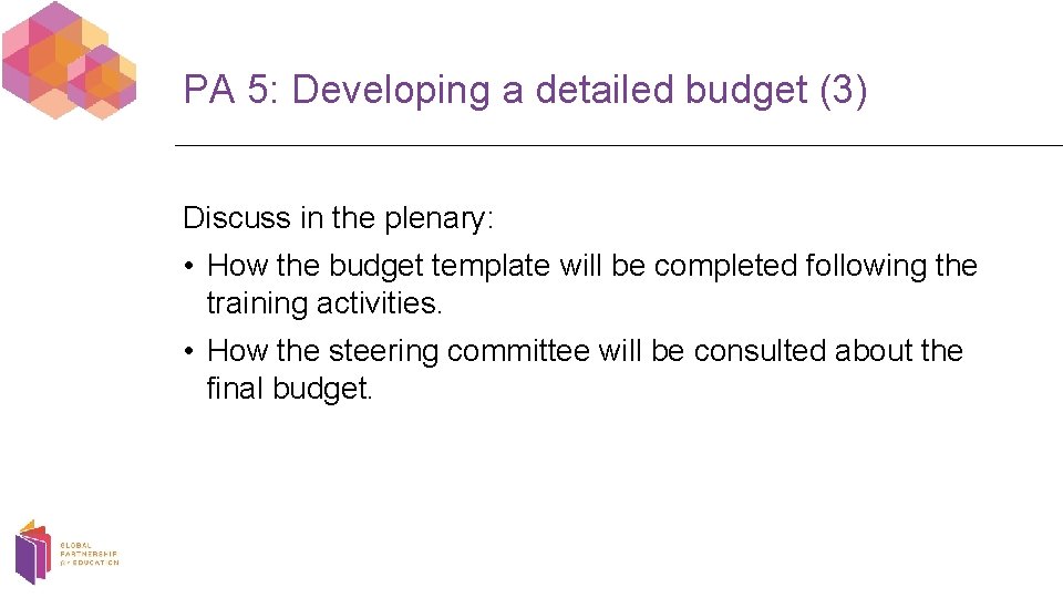 PA 5: Developing a detailed budget (3) Discuss in the plenary: • How the