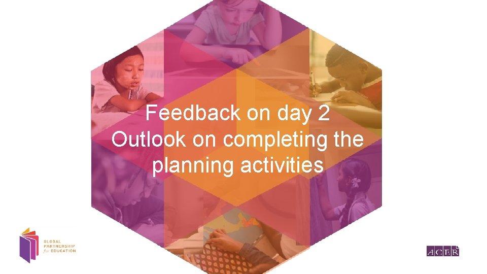 Feedback on day 2 Outlook on completing the planning activities 