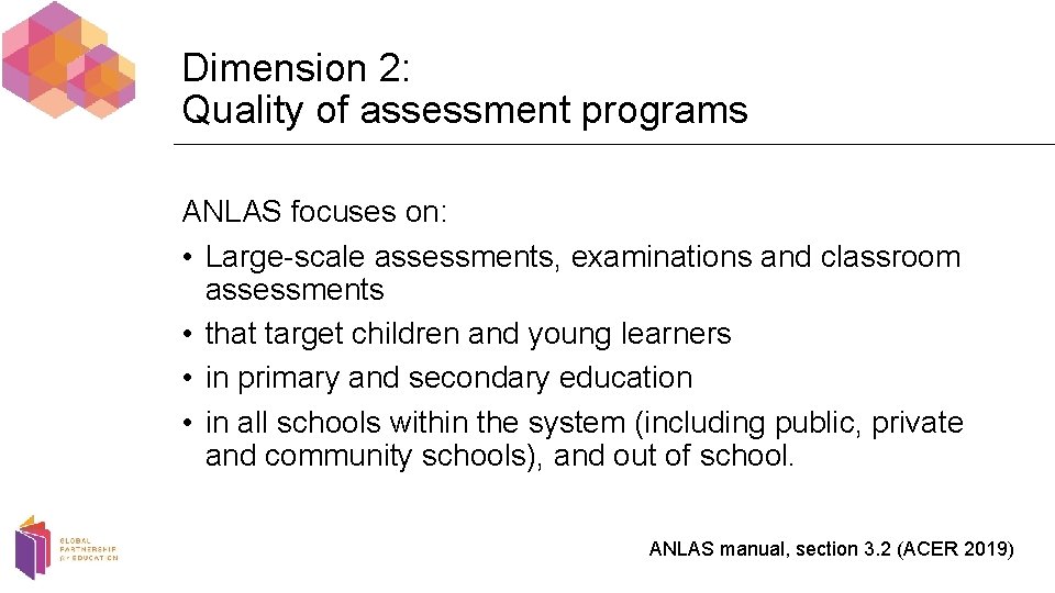 Dimension 2: Quality of assessment programs ANLAS focuses on: • Large-scale assessments, examinations and