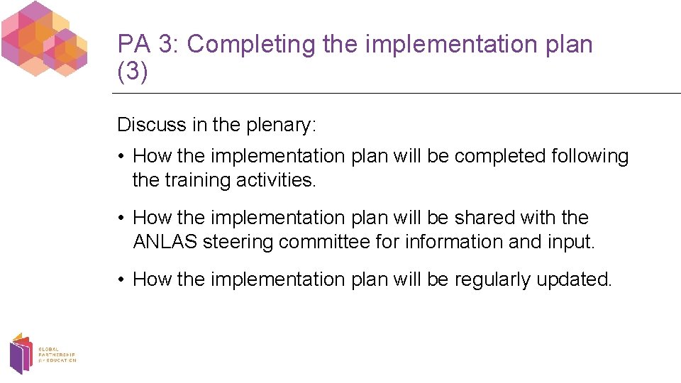 PA 3: Completing the implementation plan (3) Discuss in the plenary: • How the