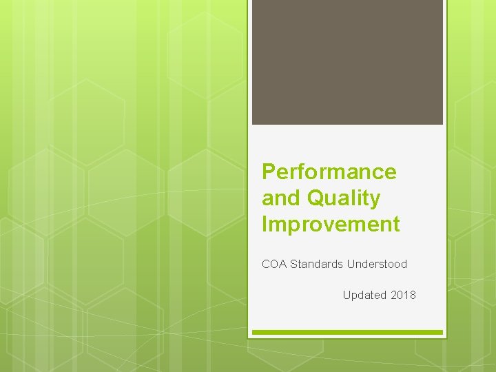 Performance and Quality Improvement COA Standards Understood Updated 2018 Performance and Quality Improvement COA Standards Understood Updated 2018