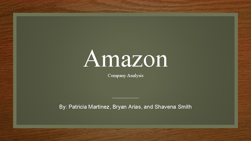 Amazon Company Analysis By: Patricia Martinez, Bryan Arias, and Shavena Smith 