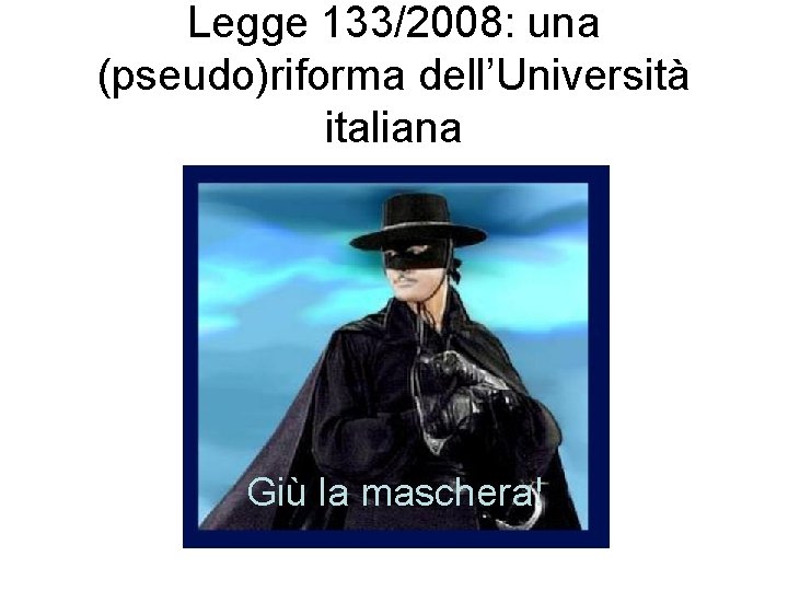 Legge 133/2008: una (pseudo)riforma dell’Università italiana Giù la maschera! 