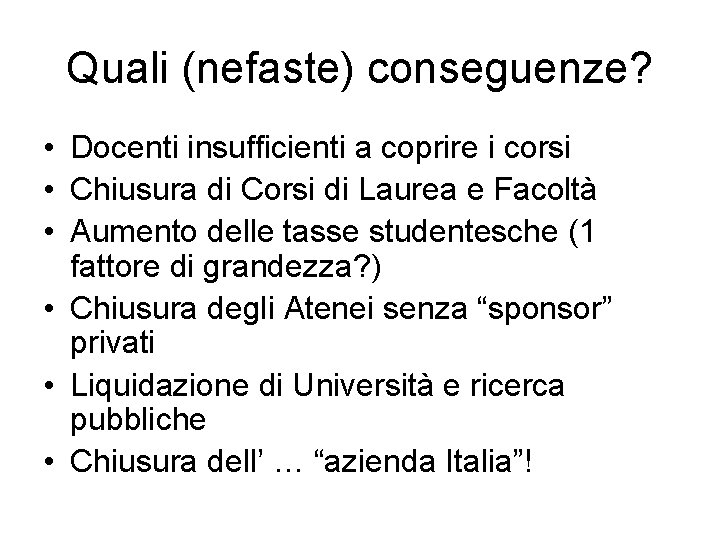 Quali (nefaste) conseguenze? • Docenti insufficienti a coprire i corsi • Chiusura di Corsi