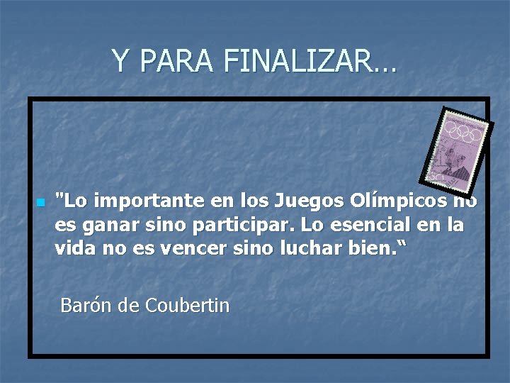 Y PARA FINALIZAR… n "Lo importante en los Juegos Olímpicos no es ganar sino Y PARA FINALIZAR… n "Lo importante en los Juegos Olímpicos no es ganar sino