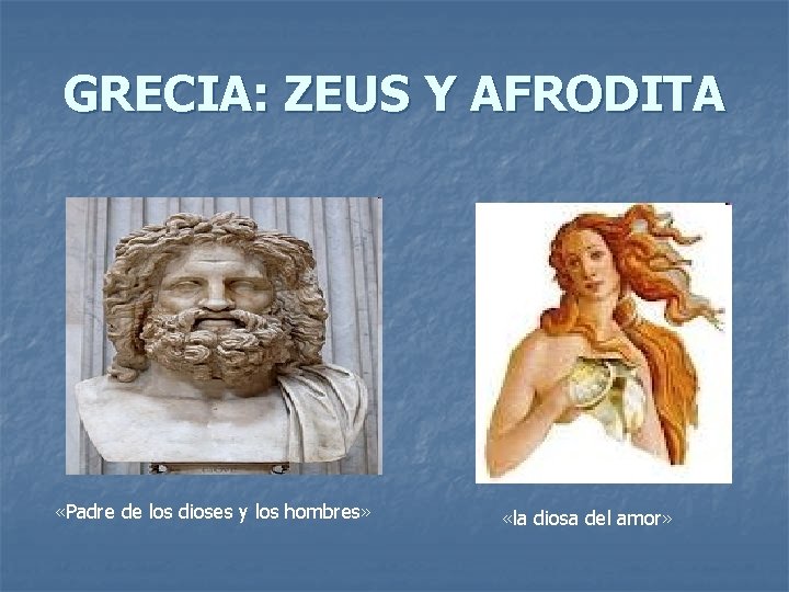 GRECIA: ZEUS Y AFRODITA «Padre de los dioses y los hombres» «la diosa del GRECIA: ZEUS Y AFRODITA «Padre de los dioses y los hombres» «la diosa del