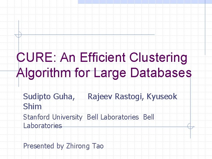 CURE: An Efficient Clustering Algorithm for Large Databases Sudipto Guha, Shim Rajeev Rastogi, Kyuseok
