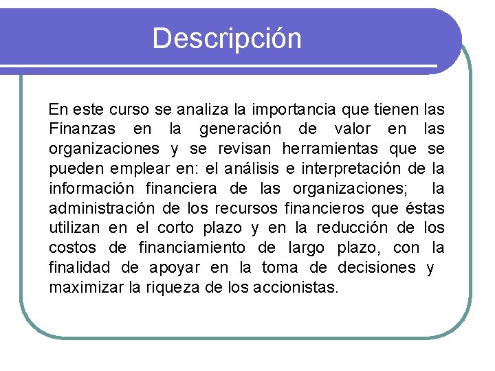 Descripción En este curso se analiza la importancia que tienen las Finanzas en la