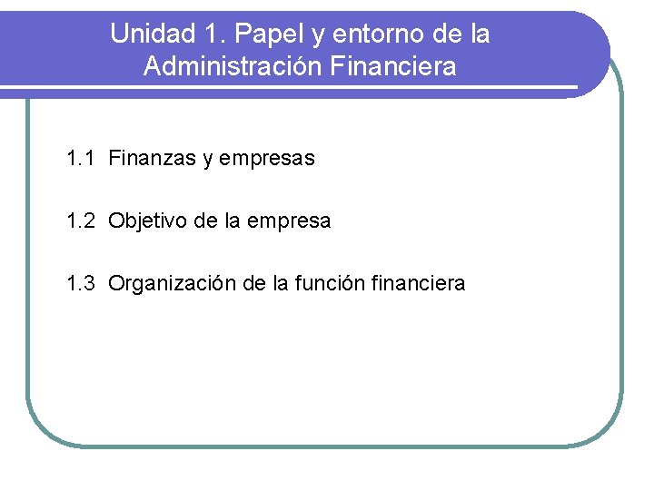 Unidad 1. Papel y entorno de la Administración Financiera 1. 1 Finanzas y empresas