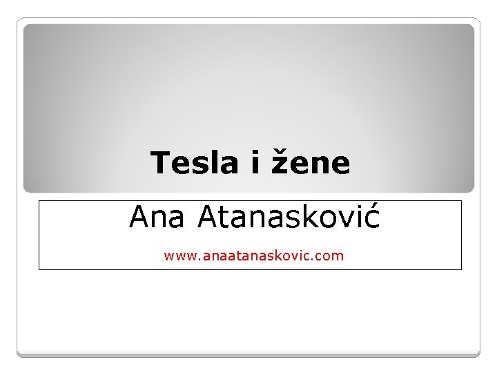 Tesla i žene Ana Atanasković www. anaatanaskovic. com Tesla i žene Ana Atanasković www. anaatanaskovic. com