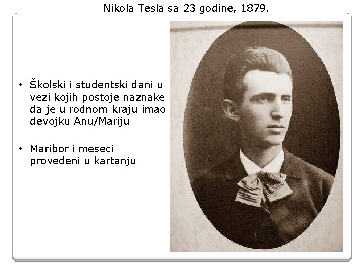 Nikola Tesla sa 23 godine, 1879. • Školski i studentski dani u vezi kojih Nikola Tesla sa 23 godine, 1879. • Školski i studentski dani u vezi kojih