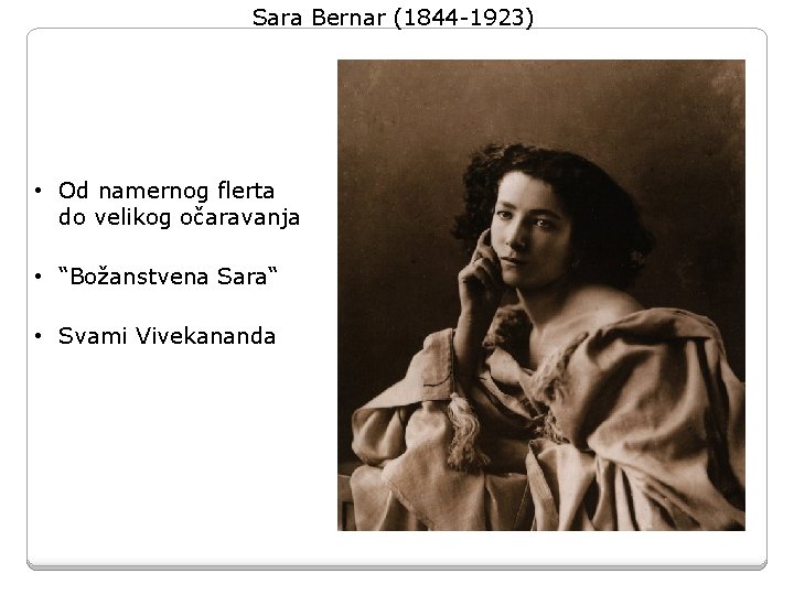 Sara Bernar (1844 -1923) • Od namernog flerta do velikog očaravanja • “Božanstvena Sara“ Sara Bernar (1844 -1923) • Od namernog flerta do velikog očaravanja • “Božanstvena Sara“