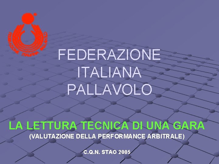 FEDERAZIONE ITALIANA PALLAVOLO LA LETTURA TECNICA DI UNA GARA (VALUTAZIONE DELLA PERFORMANCE ARBITRALE) C.