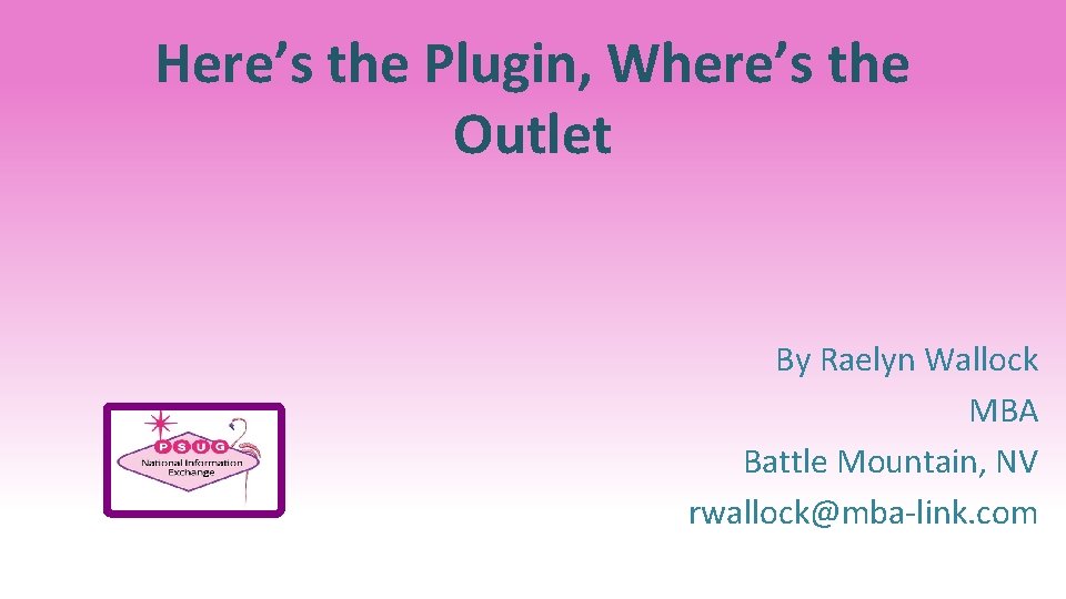 Here’s the Plugin, Where’s the Outlet By Raelyn Wallock MBA Battle Mountain, NV rwallock@mba-link.