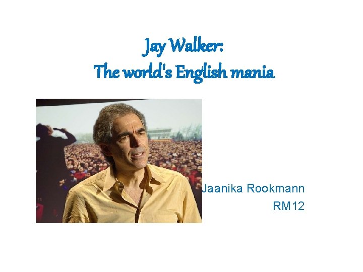 Jay Walker: The world's English mania Jaanika Rookmann RM 12 