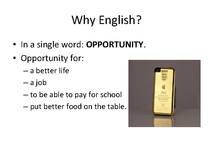 Why English? • In a single word: OPPORTUNITY. • Opportunity for: – a better