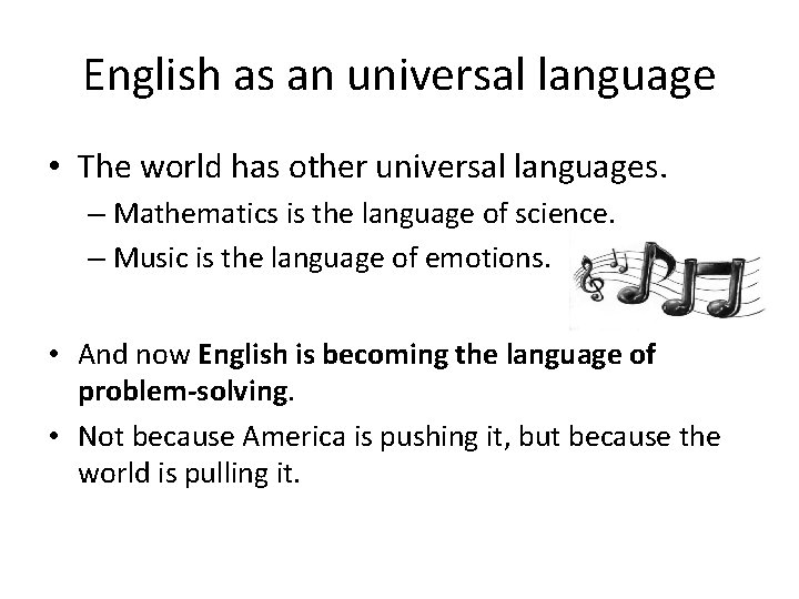 English as an universal language • The world has other universal languages. – Mathematics