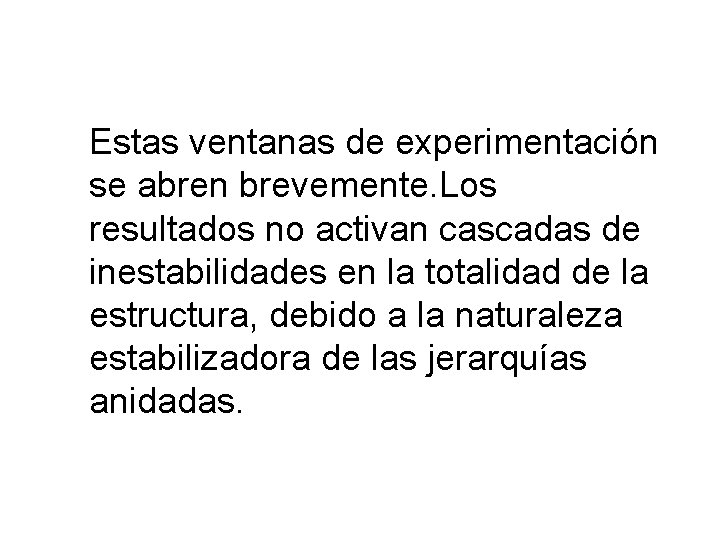 Estas ventanas de experimentación se abren brevemente. Los resultados no activan cascadas de inestabilidades