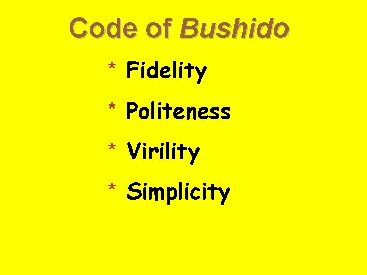 Code of Bushido * Fidelity * Politeness * Virility * Simplicity 