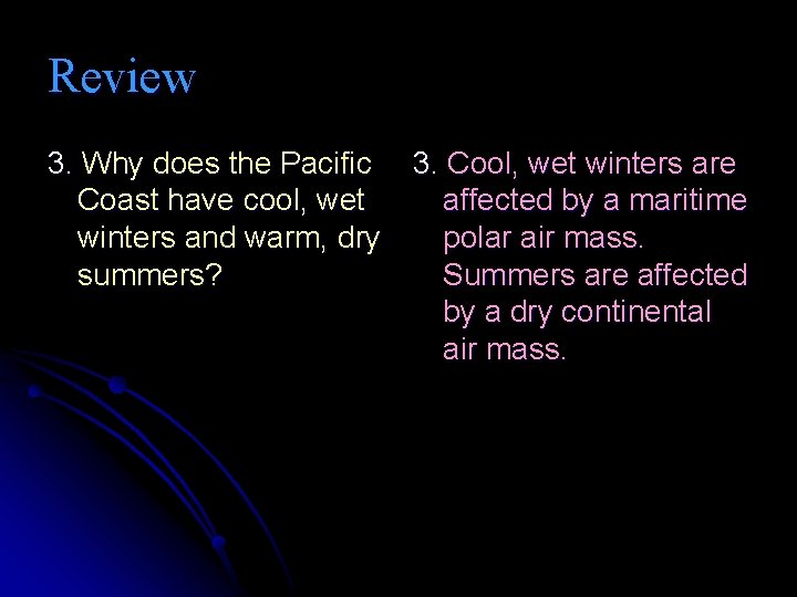 Review 3. Why does the Pacific Coast have cool, wet winters and warm, dry