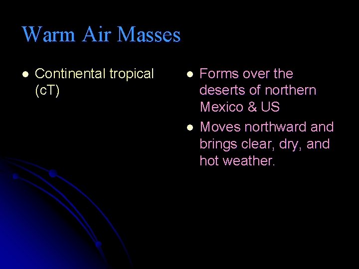 Warm Air Masses l Continental tropical (c. T) l l Forms over the deserts