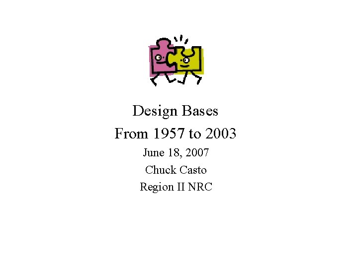 Design Bases From 1957 to 2003 June 18, 2007 Chuck Casto Region II NRC